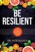 Be Resilient : 12 Keys to a Happy and Healthy Life