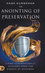 The Anointing of Preservation : Living Supernaturally Shielded from the Powers of Darkness