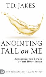 Anointing Fall on Me : Accessing the Power of the Holy Spirit