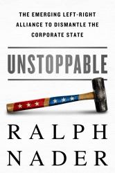 Unstoppable : The Emerging Left-Right Alliance to Dismantle the Corporate State