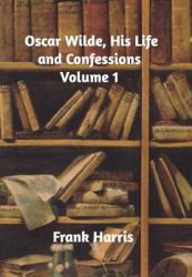 Oscar Wilde, His Life and Confessions Volume 1