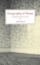 Geography of Home : Essays on Architecture, Psychology, and the History of House and Home in America