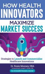 How Health Innovators Maximize Market Success : How Health Innovators Maximize Market Success