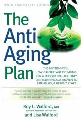 The Anti-Aging Plan : The Nutrient-Rich, Low-Calorie Way of Eating for a Longer Life--The Only Diet Scientifically Proven to Extend