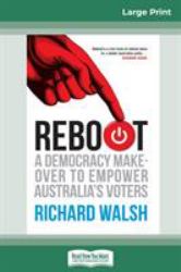 Reboot : A Democracy Makeover to Empower Australia's Voters (16pt Large Print Edition)