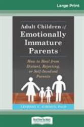 Adult Children of Emotionally Immature Parents : How to Heal from Distant, Rejecting, or Self-Involved Parents (16pt Large Print Edition)