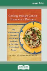 Cooking Through Cancer Treatment to Recovery : Easy, Flavorful Recipes to Prevent and Decrease Side Effects at Every Stage of Conventional Therapy (16pt Large Print Edition)