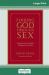 Finding God Through Sex : Awakening the One of Spirit Through the Two of Flesh (16pt Large Print Edition)