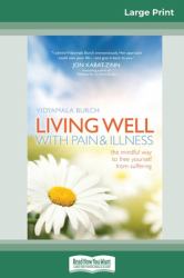 Living Well with Pain and Illness : The Mindful Way to Free Yourself from Suffering (16pt Large Print Edition)