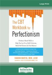 The CBT Workbook for Perfectionism : Evidence-Based Skills to Help You Let Go of Self-Criticism, Build Self-Esteem, and Find Balance