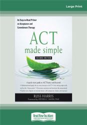 ACT Made Simple : An Easy-To-Read Primer on Acceptance and Commitment Therapy