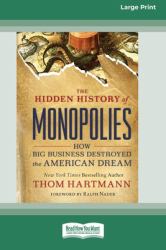 The Hidden History of Monopolies : How Big Business Destroyed the American Dream (16pt Large Print Edition)