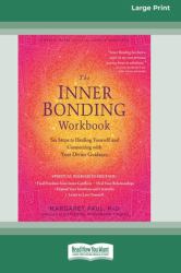 The Inner Bonding Workbook : Six Steps to Healing Yourself and Connecting with Your Divine Guidance (16pt Large Print Edition)