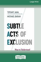 Subtle Acts of Exclusion : How to Understand, Identify, and Stop Microaggressions (16pt Large Print Edition)