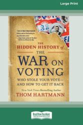 The Hidden History of the War on Voting : Who Stole Your Vote - and How to Get It Back (16pt Large Print Edition)