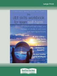 The DBT Skills Workbook for Teen Self-Harm : Practical Tools to Help You Manage Emotions and Overcome Self-Harming Behaviors