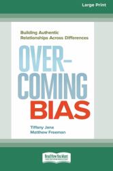 Overcoming Bias : Building Authentic Relationships Across Differences [16 Pt Large Print Edition]