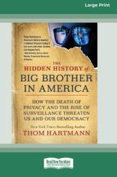 The Hidden History of Big Brother in America : How the Death of Privacy and the Rise of Surveillance Threaten Us and Our Democracy [16pt Large Print Edition]