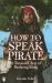 How to Speak Pirate : A Treasure Chest of Seafaring Slang