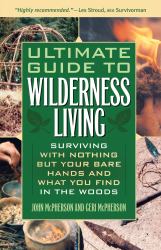 Ultimate Guide to Wilderness Living : Surviving with Nothing but Your Bare Hands and What You Find in the Woods