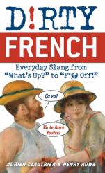 Dirty French : Everyday Slang From