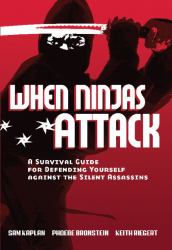 When Ninjas Attack : A Survival Guide for Defending Yourself Against the Silent Assassins