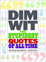 Dim Wit : The Stupidest Quotes of All Time