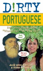 Dirty Portuguese : Everyday Slang from "What's up?" to "F*%# Off!"