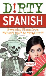 Dirty Spanish : Everyday Slang from "What's up?" to "F*%# Off!"