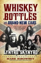 Whiskey Bottles and Brand-New Cars : The Fast Life and Sudden Death of Lynyrd Skynyrd