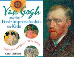 Van Gogh and the Post-Impressionists for Kids : Their Lives and Ideas, 21 Activities