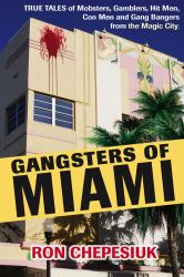 Gangsters of Miami : True Tales of Mobsters, Gamblers, Hit Men, con Men and Gang Bangers from the Magic City