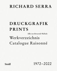 Richard Serra: Catalogue Raisonné : Prints 1972-2022