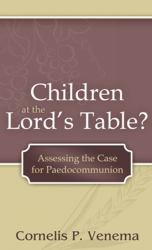 Children at the Lord's Table? : Assessing the Case for Paedocommunion