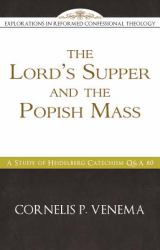 The Lord's Supper and the Popish Mass : A Study of Heidelberg Catechism Q&a 80