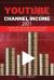 Youtube Channel Income : Learn the Top Secrets Used to Make Millions from Youtube Channel