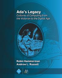 Ada's Legacy : Cultures of Computing from the Victorian to the Digital Age