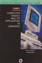 Learn Computer Basics and Its Application in Libraries : Learning Library Science Series