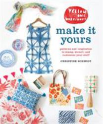 Yellow Owl Workshop's Make It Yours : Patterns and Inspiration to Stamp, Stencil, and Customize Your Stuff