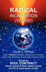 Radical Incarnation (Yours!) : Reveals the Soul Contract Between George W. Bush, Saddam Hussein and YOU to Create Heaven on Earth