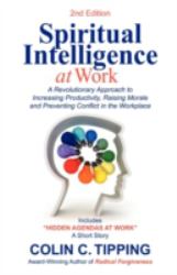 Spiritual Intelligence at Work : A RADICAL Approach to Increasing Productivity, Raising Morale and Preventing Conflict in the Workplace