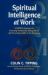 Spiritual Intelligence at Work : A Radical Approach to Increasing Productivity, Raising Morale and Preventing Conflict