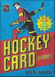 Hockey Card Stories : True Stories from the Players on Your Favourites