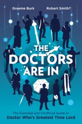 The Doctors Are In : The Essential and Unofficial Guide to Doctor Who's Greatest Time Lord