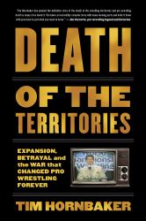 Death of the Territories : Expansion, Betrayal and the War That Changed Pro Wrestling Forever