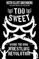 Too Sweet : Inside the Indie Wrestling Revolution