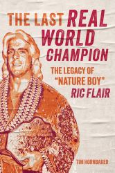 The Last Real World Champion : The Legacy of "Nature Boy" Ric Flair