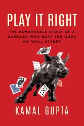 Play It Right : The Remarkable Story of a Gambler Who Beat the Odds on Wall Street