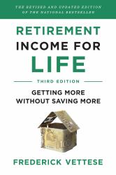 Retirement Income for Life : Getting More Without Saving More (Third Edition)