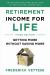 Retirement Income for Life : Getting More Without Saving More (Third Edition)